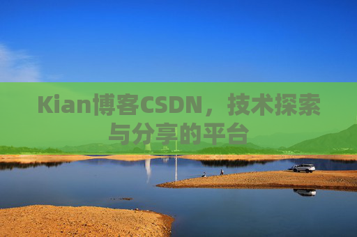 Kian博客CSDN，技术探索与分享的平台